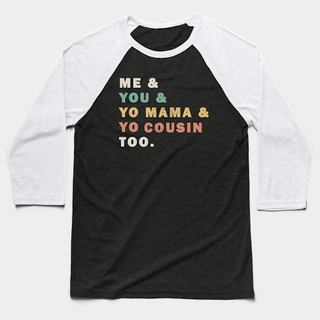 Me You Yo Mama Yo Cousin Too Baseball T-Shirt by valentinahramov